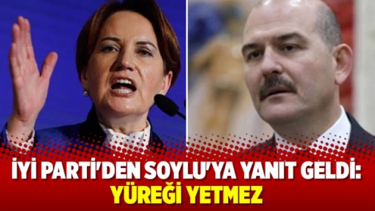 İYİ Parti’den Soylu’ya yanıt: Yüreği yetmez
