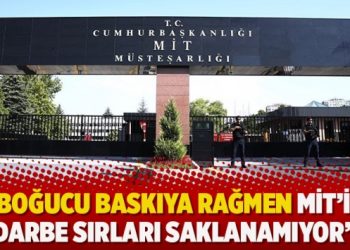“Boğucu baskıya rağmen MİT’in darbe sırları saklanamıyor”
