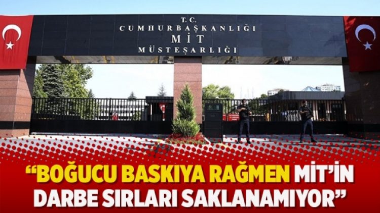 “Boğucu baskıya rağmen MİT’in darbe sırları saklanamıyor”
