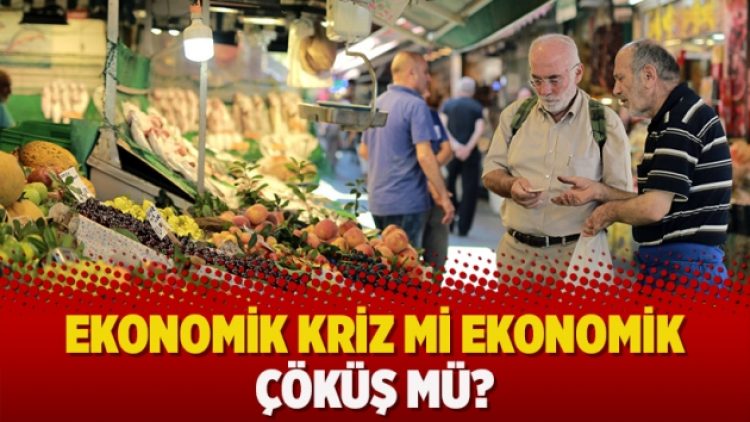 Ekonomik kriz mi ekonomik çöküş mü?