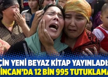 Çin yeni beyaz kitap yayınladı: Sincan’da 12 bin 995 tutuklama