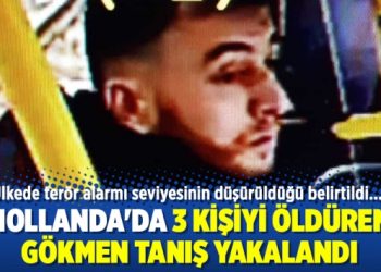 Hollanda’da 3 kişiyi öldüren Gökmen Tanış yakalandı