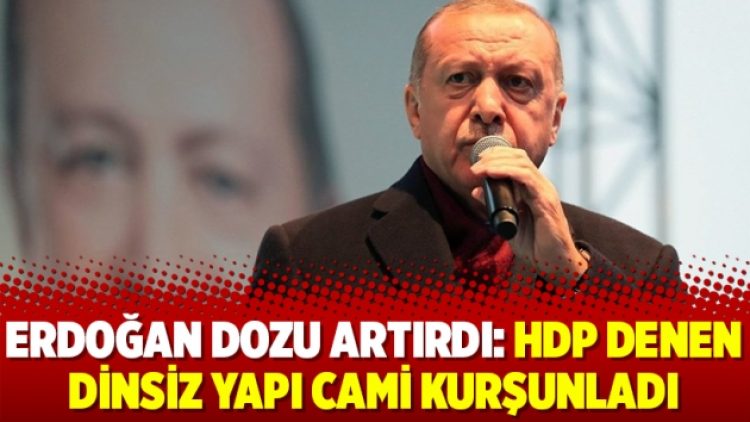 Erdoğan dozu artırdı: HDP denen dinsiz yapı cami kurşunladı