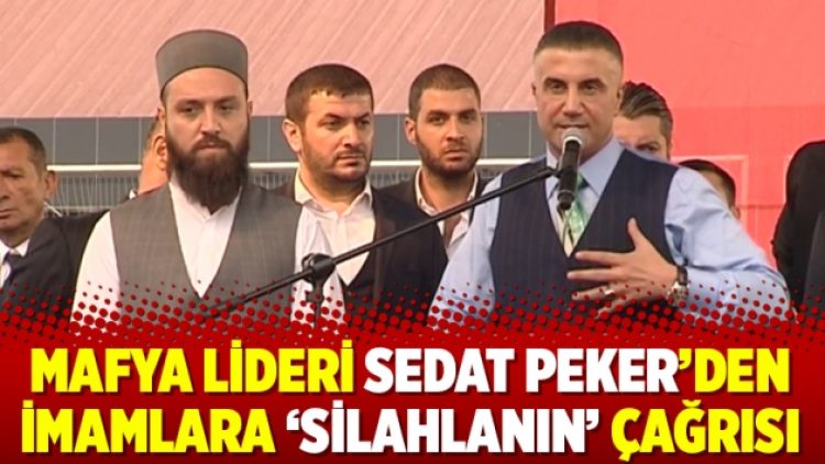 Mafya Lideri Sedat Peker’den imamlara ‘silahlanın’ çağrısı