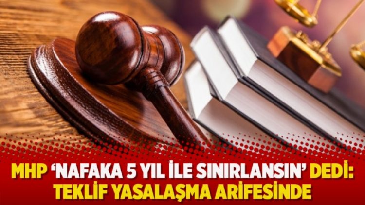 MHP ‘nafaka 5 yıl ile sınırlansın’ dedi: Teklif yasalaşma arifesinde