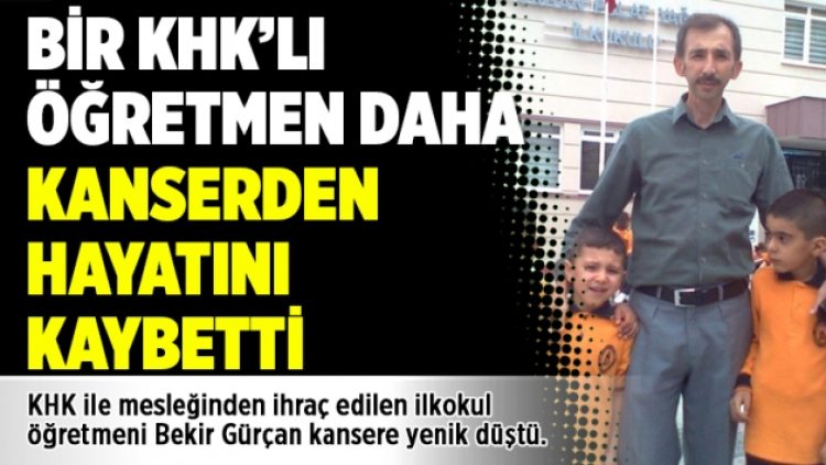 Bir KHK’lı öğretmen daha kanserden hayatını kaybetti