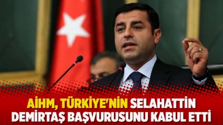 AİHM, Türkiye’nin Selahattin Demirtaş başvurusunu kabul etti
