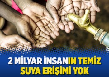 2 milyar insanın temiz suya erişimi yok