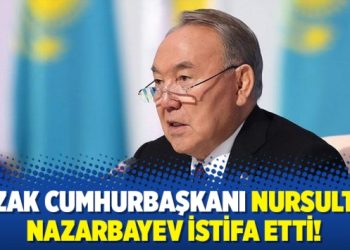 Kazak Cumhurbaşkanı Nazarbayev istifa etti!