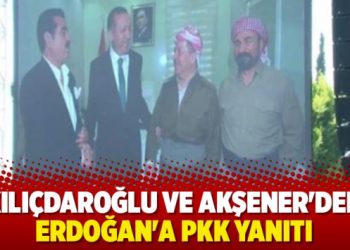 Kılıçdaroğlu ve Akşener’den Erdoğan’a PKK yanıtı