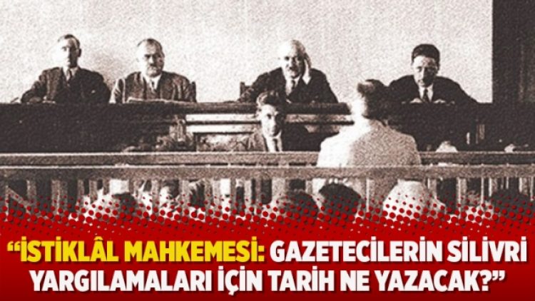 ​İstiklâl Mahkemesi: Gazetecilerin Silivri yargılamaları için tarih ne yazacak?