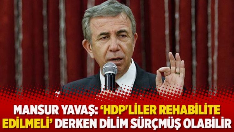 Mansur Yavaş: “HDP’liler rehabilite edilmeli’ derken dilim sürçmüş olabilir