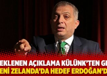 Ve beklenen açıklama Külünk’ten geldi: Yeni Zelanda’da hedef Erdoğan’dı!