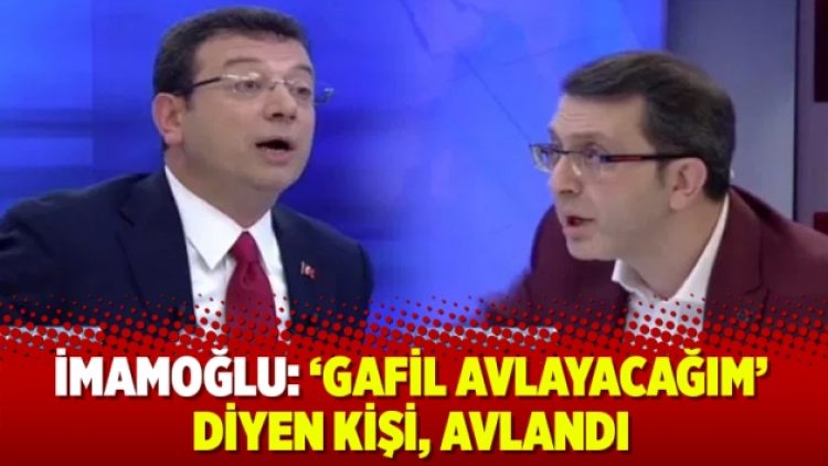 İmamoğlu: ‘Gafil avlayacağım’ diyen kişi, avlandı
