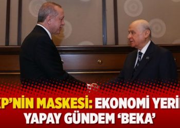 ​AKP’nin maskesi: Ekonomi yerine yapay gündem ‘beka’