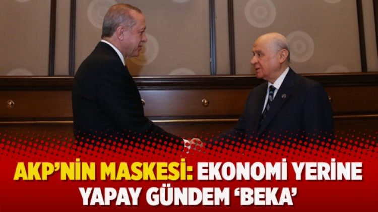 ​AKP’nin maskesi: Ekonomi yerine yapay gündem ‘beka’