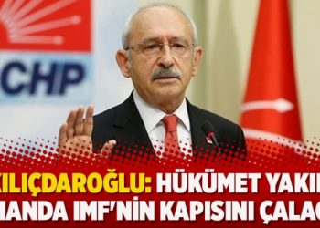 Kılıçdaroğlu: Hükümet yakın zamanda IMF’nin kapısını çalacak