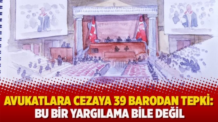 Avukatlara cezaya 39 barodan tepki: Bu bir yargılama bile değil