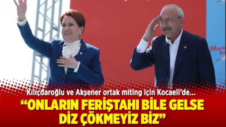 Kılıçdaroğlu ve Akşener ortak miting için Kocaeli’de