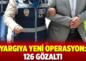 Yargıya yeni operasyon: 126 gözaltı