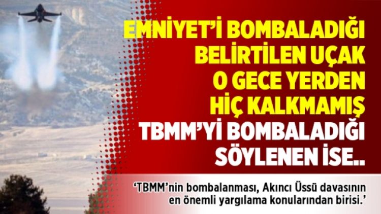 Emniyet’i bombaladığı belirtilen uçak o gece yerden hiç kalkmamış TBMM’yi bombaladığı söylenen ise..