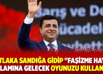 ‘Mutlaka sandığa gidip “Faşizme hayır” anlamına gelecek oyunuzu kullanın’