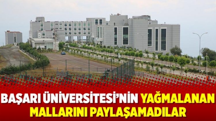 Başarı Üniversitesi’nin yağmalanan mallarını paylaşamadılar