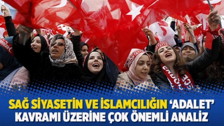 Sağ siyasetin ve İslamcılığın “adalet” kavramı üzerine çok önemli analiz