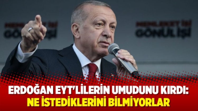 Erdoğan EYT’lilerin umudunu kırdı: Ne istediklerini bilmiyorlar