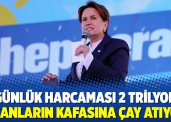 ‘Günlük harcaması 2 trilyon, insanların kafasına çay atıyor’