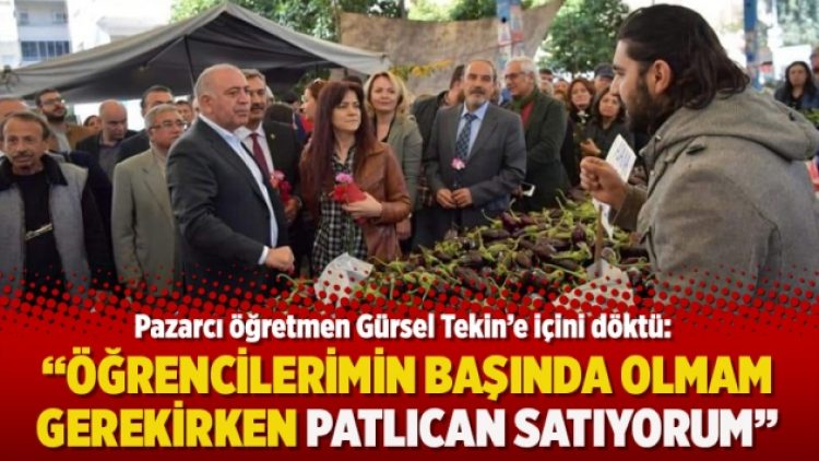Pazarcı öğretmen Tekin’e içini döktü: Öğrencilerimin başında olmam gerekirken patlıcan satıyor