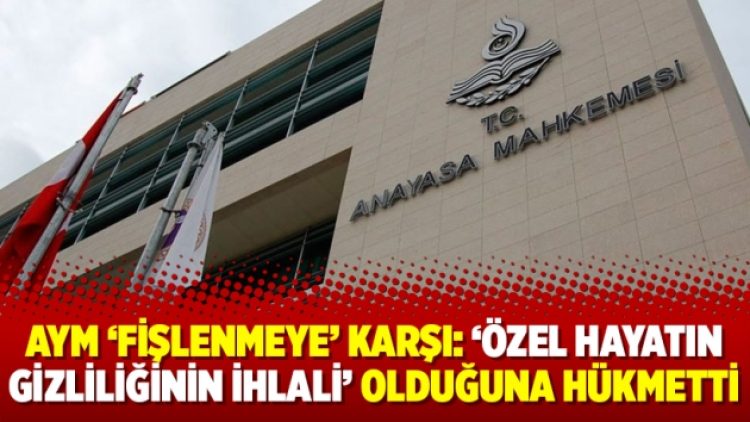 AYM ‘fişlenmeye’ karşı: ‘Özel hayatın gizliliğinin ihlali’ olduğuna hükmetti