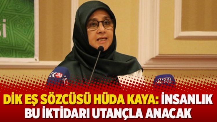 DİK Eş Sözcüsü Hüda Kaya: İnsanlık bu iktidarı utançla anacak