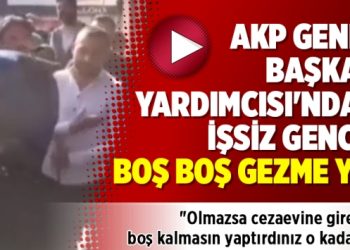 AKP Genel Başkan Yardımcısı’ndan işsiz gence: Boş boş gezme ya!