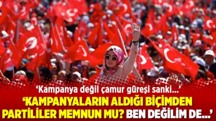 ‘Kampanyaların aldığı biçimden partililer memnun mu? Ben değilim de…’