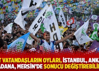 ​Kürt vatandaşların oyları, İstanbul, Ankara, Adana, Mersin’de sonucu değiştirebilir