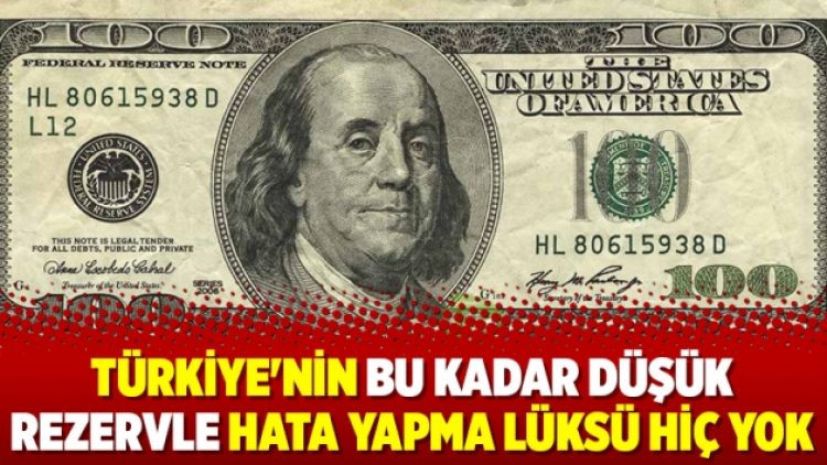 Türkiye’nin bu kadar düşük rezervle hata yapma lüksü hiç yok