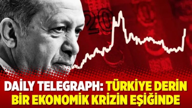 Daily Telegraph: Türkiye derin bir ekonomik krizin eşiğinde