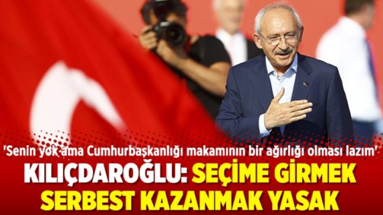 Kılıçdaroğlu: Seçime girmek serbest kazanmak yasak