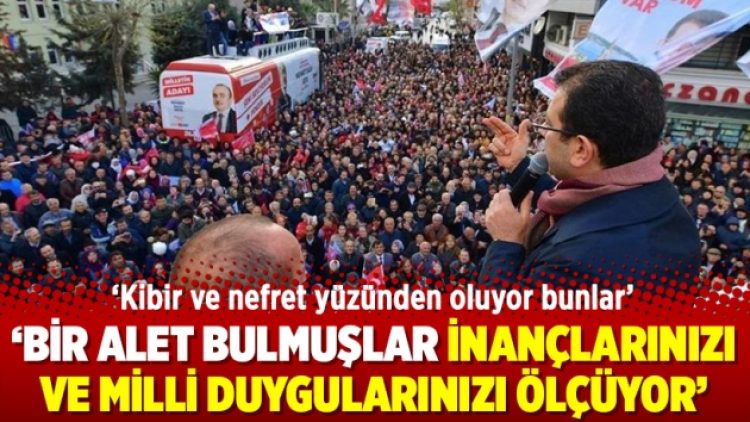 İmamoğlu: Bir alet bulmuşlar inançlarınızı ve milli duygularınızı ölçüyor