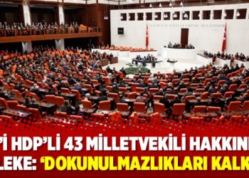38’i HDP’li 43 milletvekili hakkında fezleke: ‘Dokunulmazlıkları kalksın’