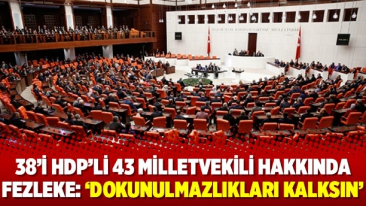 38’i HDP’li 43 milletvekili hakkında fezleke: ‘Dokunulmazlıkları kalksın’