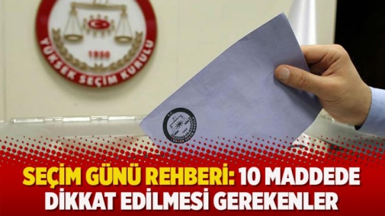 Seçim günü rehberi: 10 maddede dikkat edilmesi gerekenler