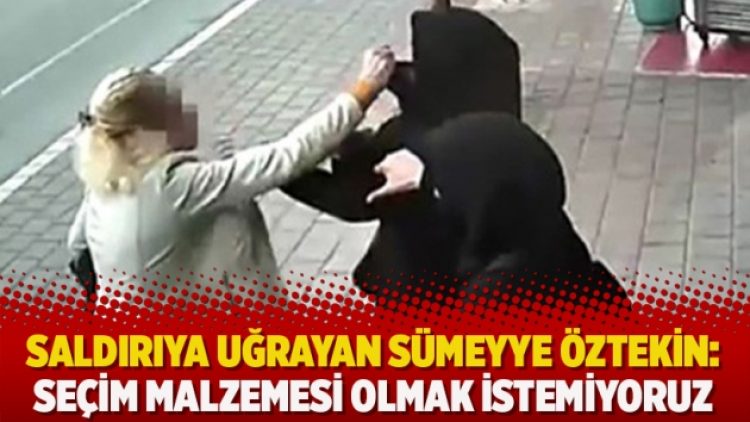 Saldırıya uğrayan Sümeyye Öztekin: Seçim malzemesi olmak istemiyoruz