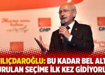 Kılıçdaroğlu: Bu kadar bel altı vurulan seçime ilk kez gidiyorum
