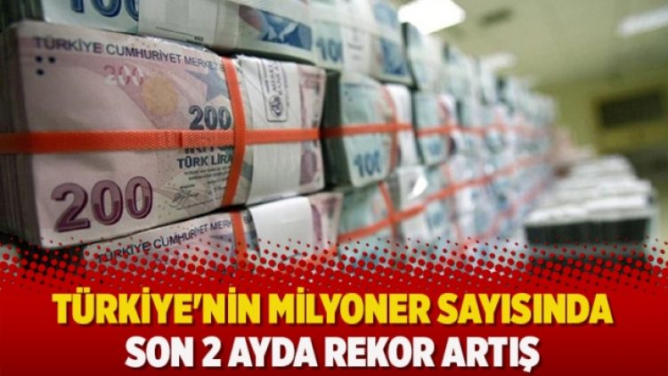 Türkiye’nin milyoner sayısında son 2 ayda rekor artış