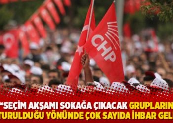 CHP: Seçim akşamı sokağa çıkacak grupların oluşturulduğu yönünde çok sayıda ihbar geliyor