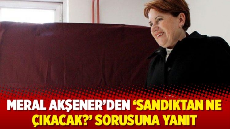 Meral Akşener’den ‘Sandıktan ne çıkacak?’ sorusuna yanıt