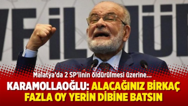 Karamollaoğlu: Alacağınız birkaç fazla oy yerin dibine batsın
