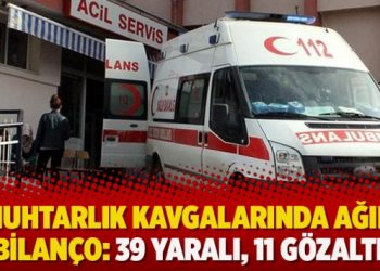Muhtarlık kavgalarında ağır bilanço: 39 yaralı, 11 gözaltı